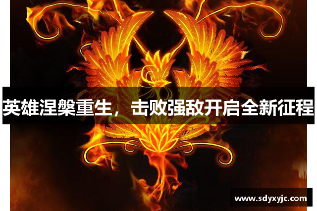 英雄涅槃重生，击败强敌开启全新征程