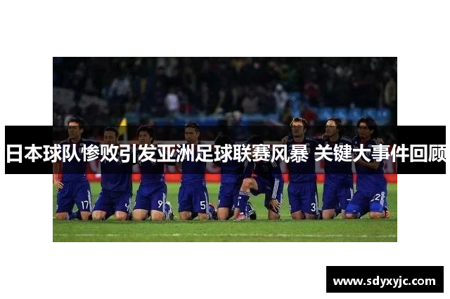 日本球队惨败引发亚洲足球联赛风暴 关键大事件回顾