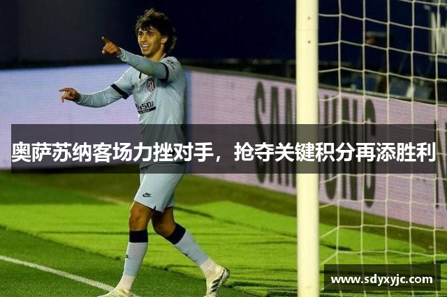 奥萨苏纳客场力挫对手，抢夺关键积分再添胜利