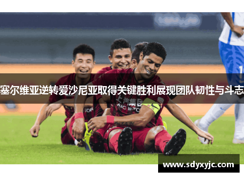 塞尔维亚逆转爱沙尼亚取得关键胜利展现团队韧性与斗志