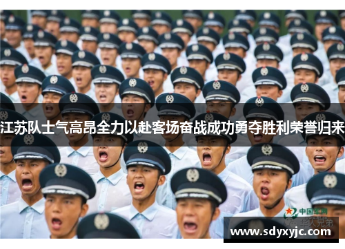 江苏队士气高昂全力以赴客场奋战成功勇夺胜利荣誉归来