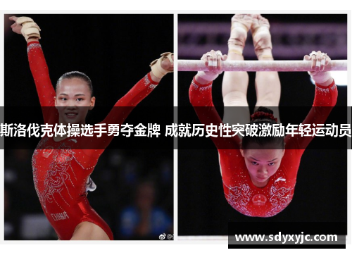 斯洛伐克体操选手勇夺金牌 成就历史性突破激励年轻运动员