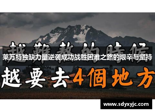 莱万特独缺力量逆袭成功战胜困难之路的艰辛与坚持