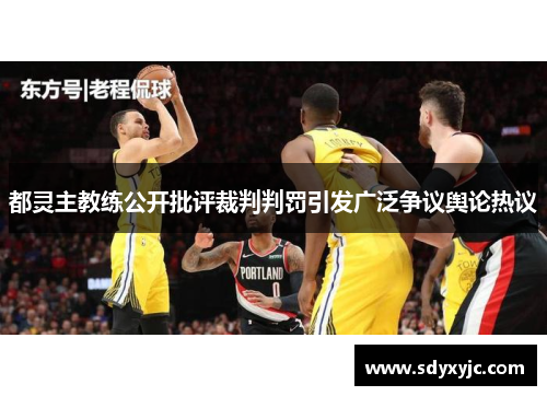 都灵主教练公开批评裁判判罚引发广泛争议舆论热议